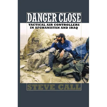 Danger Close: Tactical Air Controllers in Afghanistan and Iraq