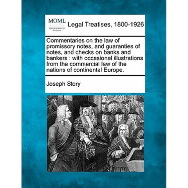 Commentaries on the law of promissory notes, and guaranties of notes, and checks on banks and bankers: with occasional illustrations from the commerci