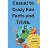 Casual to Crazy Fun Facts and Trivia: Interesting facts which shine on topics from casual history, daily life, science, and more. Over 500 fun facts a