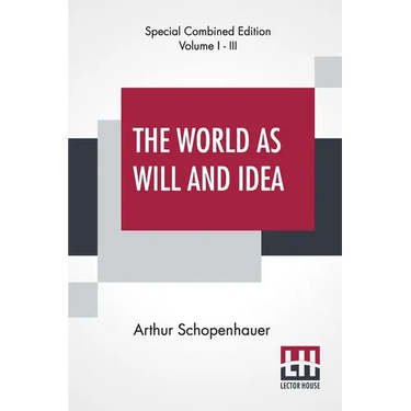 The World As Will And Idea (Complete): Translated From The German By R. B. Haldane, M.A. And J. Kemp, M.A.; Complete Edition Of Three Volumes, Vol. I.