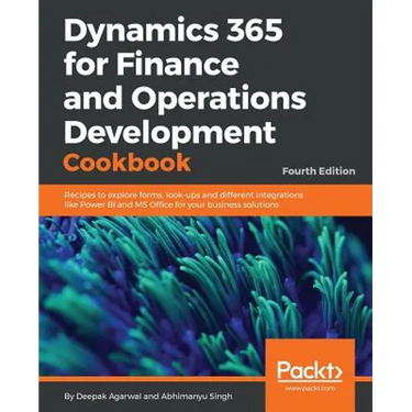 Dynamics 365 for Finance and Operations Development Cookbook - Fourth Edition: Recipes to explore forms, look-ups and different integrations like Powe