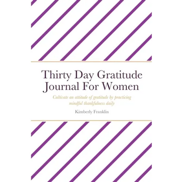 Thirty Day Gratitude Journal For Women: Cultivate an attitude of gratitude by practicing mindful thankfulness daily
