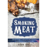 Smoking Meat: Ultimate Smoker Cookbook for Real Pitmasters, Irresistible Recipes for Unique BBQ: Book 2