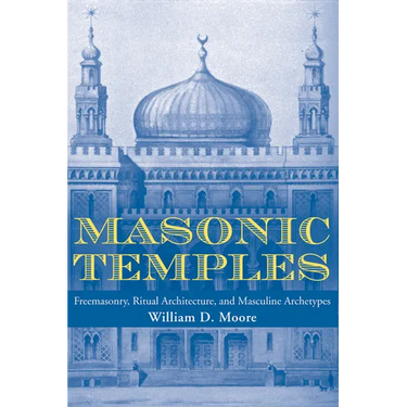 Masonic Temples: Freemasonry, Ritual Architecture, and Masculine Archetypes