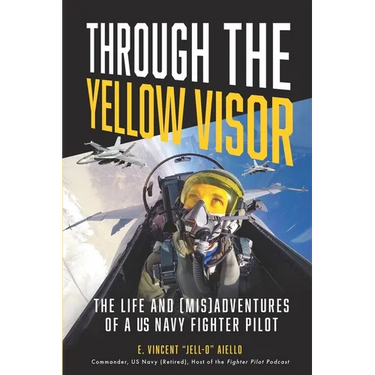 Through the Yellow Visor: The Life and (Mis)Adventures of a US Navy Fighter Pilot