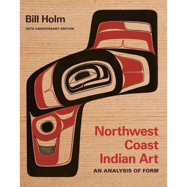 Northwest Coast Indian Art: An Analysis of Form, 50th Anniversary Edition
