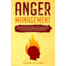 Anger Management: The Complete Guide on How to Unleash the Empath in You While Being Free from Anxiety and Take Control of Your Emotions