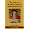 Victorian Women Poets: Writing Against the Heart