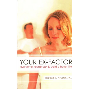 Your Ex-factor: Overcome Heartbreak & Build a Better Life