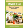 Harvest to Jar: The Art of Vegetable Preservation
