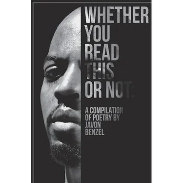 Whether You Read This Or Not: A Compilation of Poetry By Javon Benzel