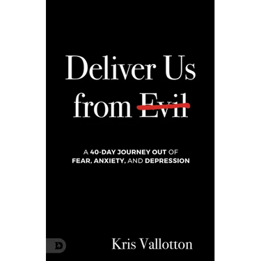 Deliver Us from Evil: A 40-Day Journey out of Fear, Anxiety, and Depression