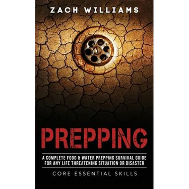 Prepping: A Complete Food & Water Prepping Survival Guide for any Life Threatening Situation or Disaster