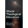 Glocal Theological Education: Teaching and Learning Theology in the Light of Crisis