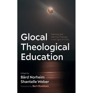 Glocal Theological Education: Teaching and Learning Theology in the Light of Crisis