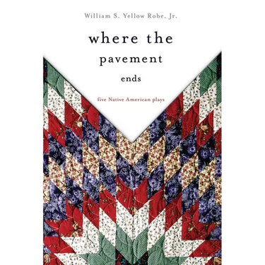 Where the Pavement Ends: Five Native American Plays Volume 37
