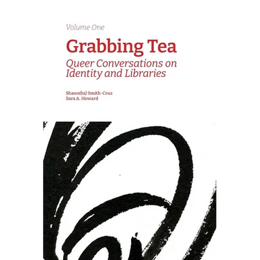 Grabbing Tea: Queer Conversations on Identity and Libraries (Volume One)