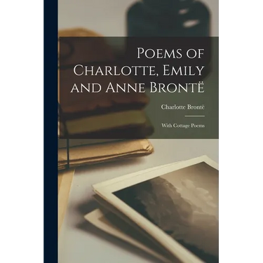 Poems of Charlotte, Emily and Anne Brontë: With Cottage Poems