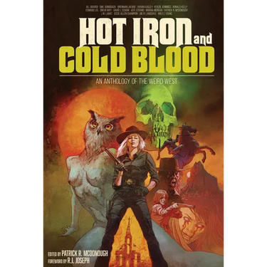 Hot Iron and Cold Blood: An Anthology of the Weird West