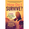 How Do I Survive?: 7 Steps to Living After Child Loss