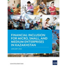 Financial Inclusion for Micro, Small, and Medium Enterprises in Kazakhstan
