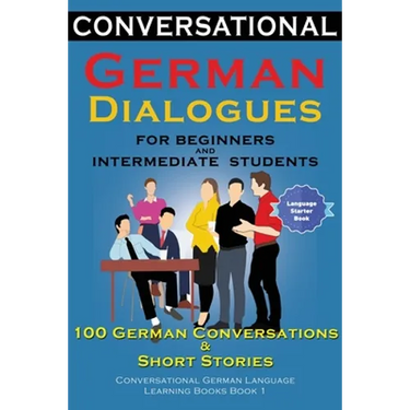 Conversational German Dialogues For Beginners and Intermediate Students: 100 German Conversations and Short Stories Conversational German Language Lea