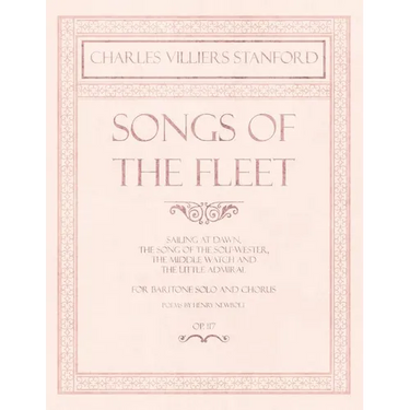 Songs of the Fleet - Sailing at Dawn, The Song of the Sou'-wester, The Middle Watch and The Little Admiral - For Baritone Solo and Chorus - Poems by H