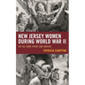 New Jersey Women during World War II: On the Home Front and Abroad