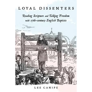 Loyal Dissenters: Reading Scripture and Talking Freedom with 17-century English Baptists