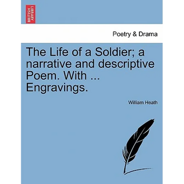 The Life of a Soldier; A Narrative and Descriptive Poem. with ... Engravings.