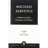 Michael Servetus: Intellectual Giant, Humanist, and Martyr