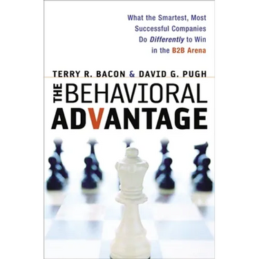 The Behavioral Advantage: What the Smartest, Most Successful Companies Do Differently to Win in the B2B Arena