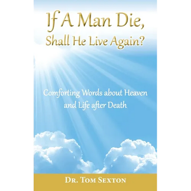 If A Man Die, Shall He Live Again?: Comforting Words about Heaven and Life after Death