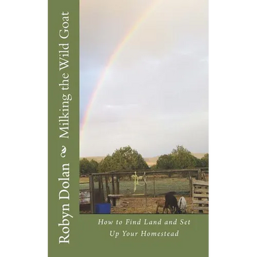 Milking the Wild Goat: How to Find Land and Set Up Your Homestead