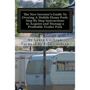 The New Investor's Guide To Owning A Mobile Home Park: Why Mobile Home Park Ownership Is the Best Investment in This Economy and Step by Step Instruct
