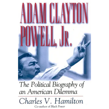 Adam Clayton Powell, Jr.: The Political Biography of an American Dilemma