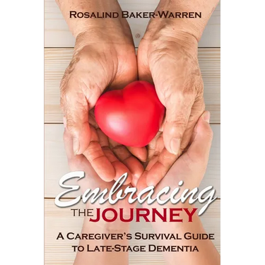 Embracing the Journey: A Caregiver's Survival Guide to Late-Stage Dementia: