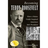 Becoming Teddy Roosevelt: How a Maine Guide Inspired America's 26th President