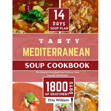 Tasty MEDITERRANEAN Soup Cookbook: The Complete Easy, Quick and Delicious Stew Chowder Chili Recipes (90 Easy Made Soups + 14 Days Soup Plan )