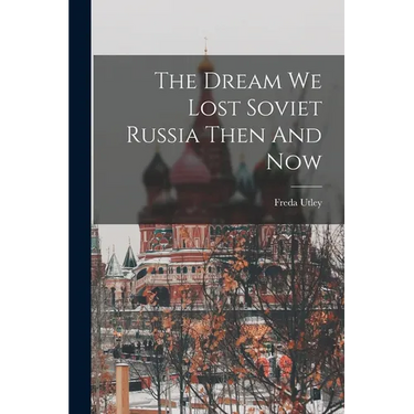 The Dream We Lost Soviet Russia Then And Now