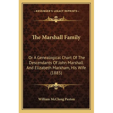 The Marshall Family: Or A Genealogical Chart Of The Descendants Of John Marshall And Elizabeth Markham, His Wife (1885)