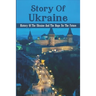 Story Of Ukraine: History Of The Ukraine And The Hope For The Future