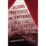 Saloons, Prostitutes, and Temperance in Alaska Territory