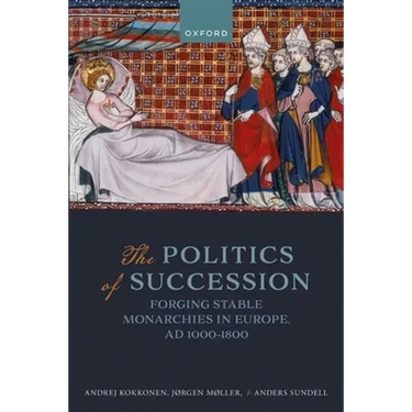 The Politics of Succession: Forging Stable Monarchies in Europe, AD 1000-1800