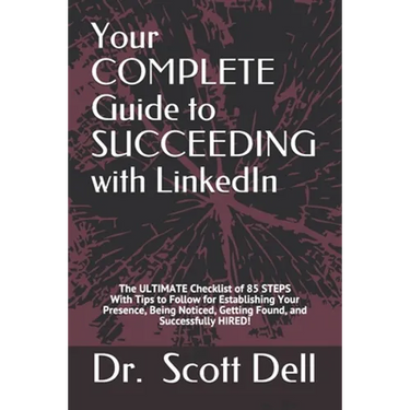 Your COMPLETE Guide to SUCCEEDING with LinkedIn: The ULTIMATE Checklist of 85 STEPS With Tips to Follow for Establishing Your Presence, Being Noticed,
