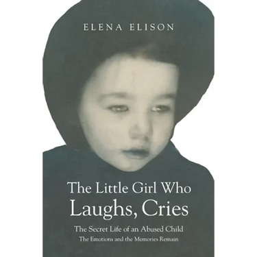 The Little Girl Who Laughs, Cries: The Secret Life of an Abused Child: The Emotions and the Memories Remain