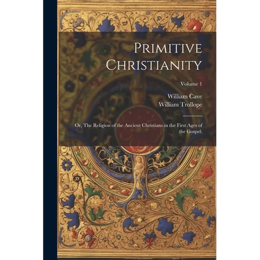 Primitive Christianity; or, The Religion of the Ancient Christians in the First Ages of the Gospel;; Volume 1