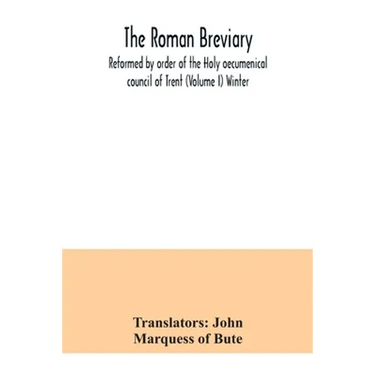 The Roman breviary: reformed by order of the Holy oecumenical council of Trent (Volume I) Winter
