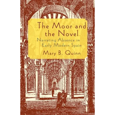 The Moor and the Novel: Narrating Absence in Early Modern Spain