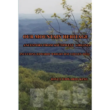 Our Mountain Heritage: Ancestors from Southwest Virginia: Including Edwards, Wright, Hay, Colley, Deel
